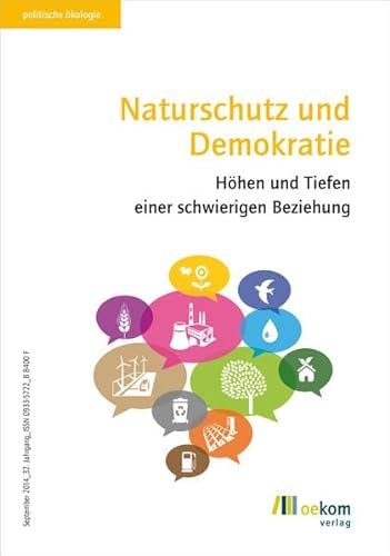Naturschutz und Demokratie: Höhen und Tiefen einer schwierigen Beziehung. Hrsg.: oekom verein e.V (Politische Ökologie, Band 138)